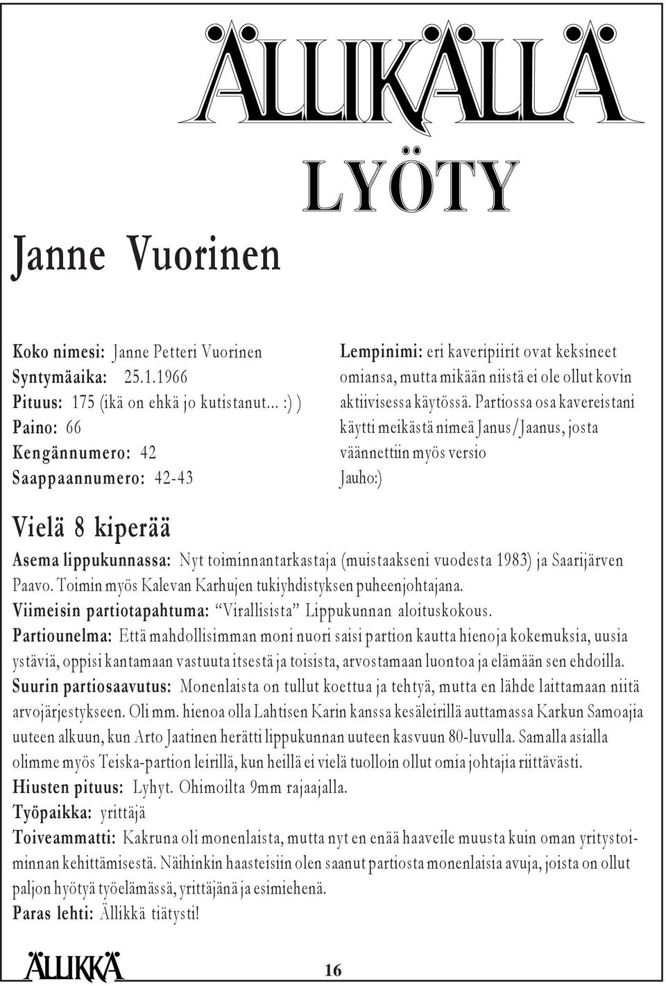 Partiossa osa kavereistani käytti meikästä nimeä Janus/Jaanus, josta väännettiin myös versio Jauho:) Vielä 8 kiperää Asema lippukunnassa: Nyt toiminnantarkastaja (muistaakseni vuodesta 1983) ja