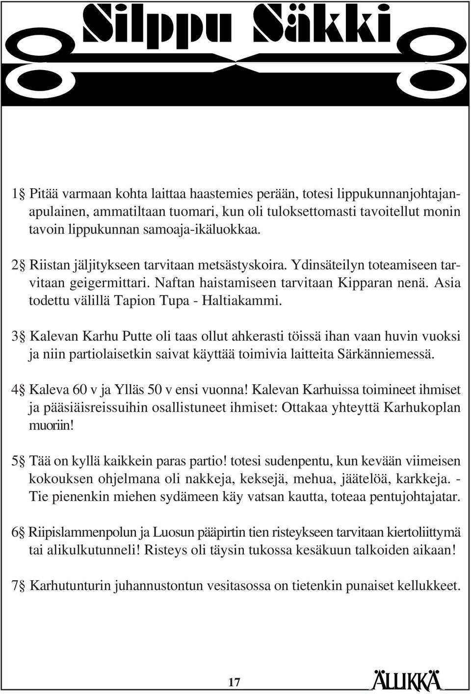 3 Kalevan Karhu Putte oli taas ollut ahkerasti töissä ihan vaan huvin vuoksi ja niin partiolaisetkin saivat käyttää toimivia laitteita Särkänniemessä. 4 Kaleva 60 v ja Ylläs 50 v ensi vuonna!