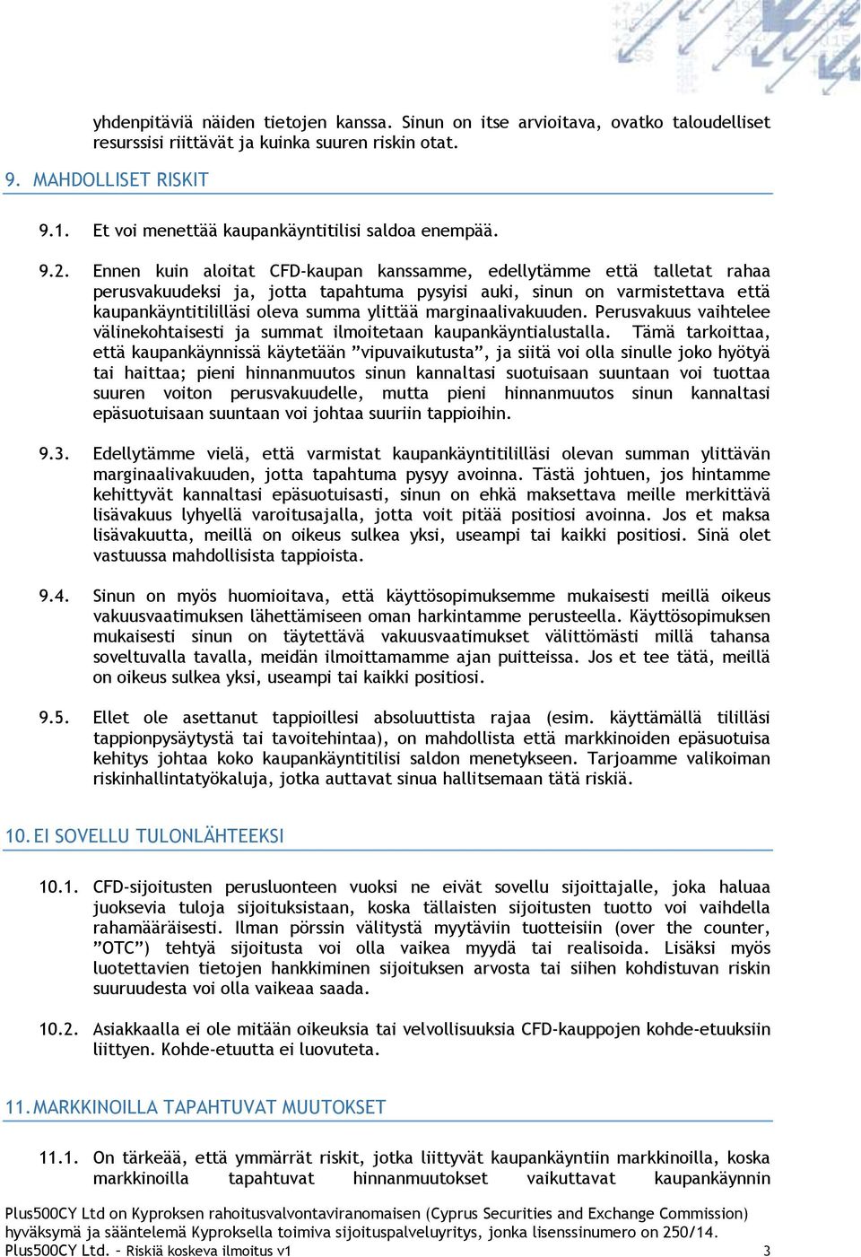 Ennen kuin aloitat CFD-kaupan kanssamme, edellytämme että talletat rahaa perusvakuudeksi ja, jotta tapahtuma pysyisi auki, sinun on varmistettava että kaupankäyntitililläsi oleva summa ylittää