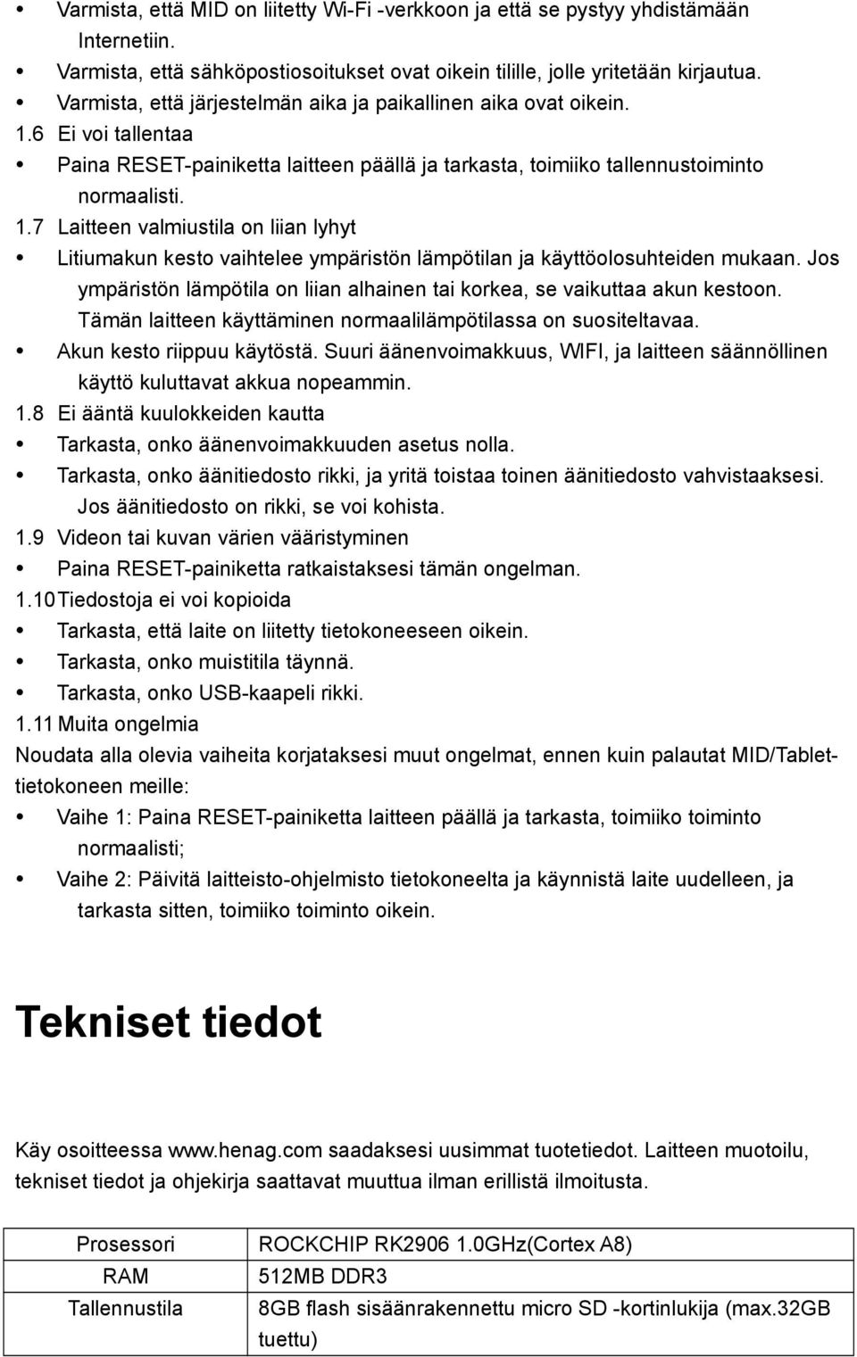 Jos ympäristön lämpötila on liian alhainen tai korkea, se vaikuttaa akun kestoon. Tämän laitteen käyttäminen normaalilämpötilassa on suositeltavaa. Akun kesto riippuu käytöstä.