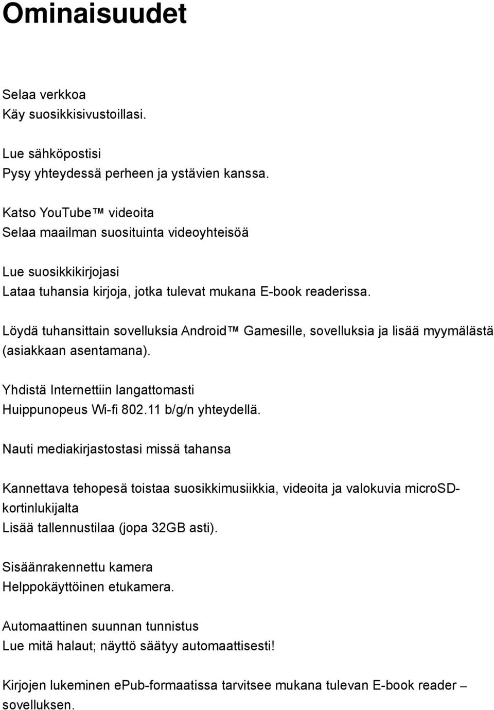 Löydä tuhansittain sovelluksia Android Gamesille, sovelluksia ja lisää myymälästä (asiakkaan asentamana). Yhdistä Internettiin langattomasti Huippunopeus Wi-fi 802.11 b/g/n yhteydellä.