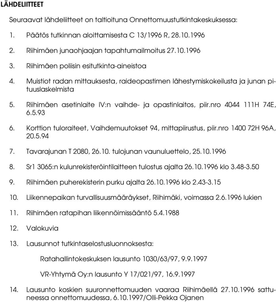 nro 4044 111H 74E, 6.5.93 6. Korttion tuloraiteet, Vaihdemuutokset 94, mittapiirustus, piir.nro 1400 72H 96A, 20.5.94 7. Tavarajunan T 2080, 26.10. tulojunan vaunuluettelo, 25.10.1996 8.