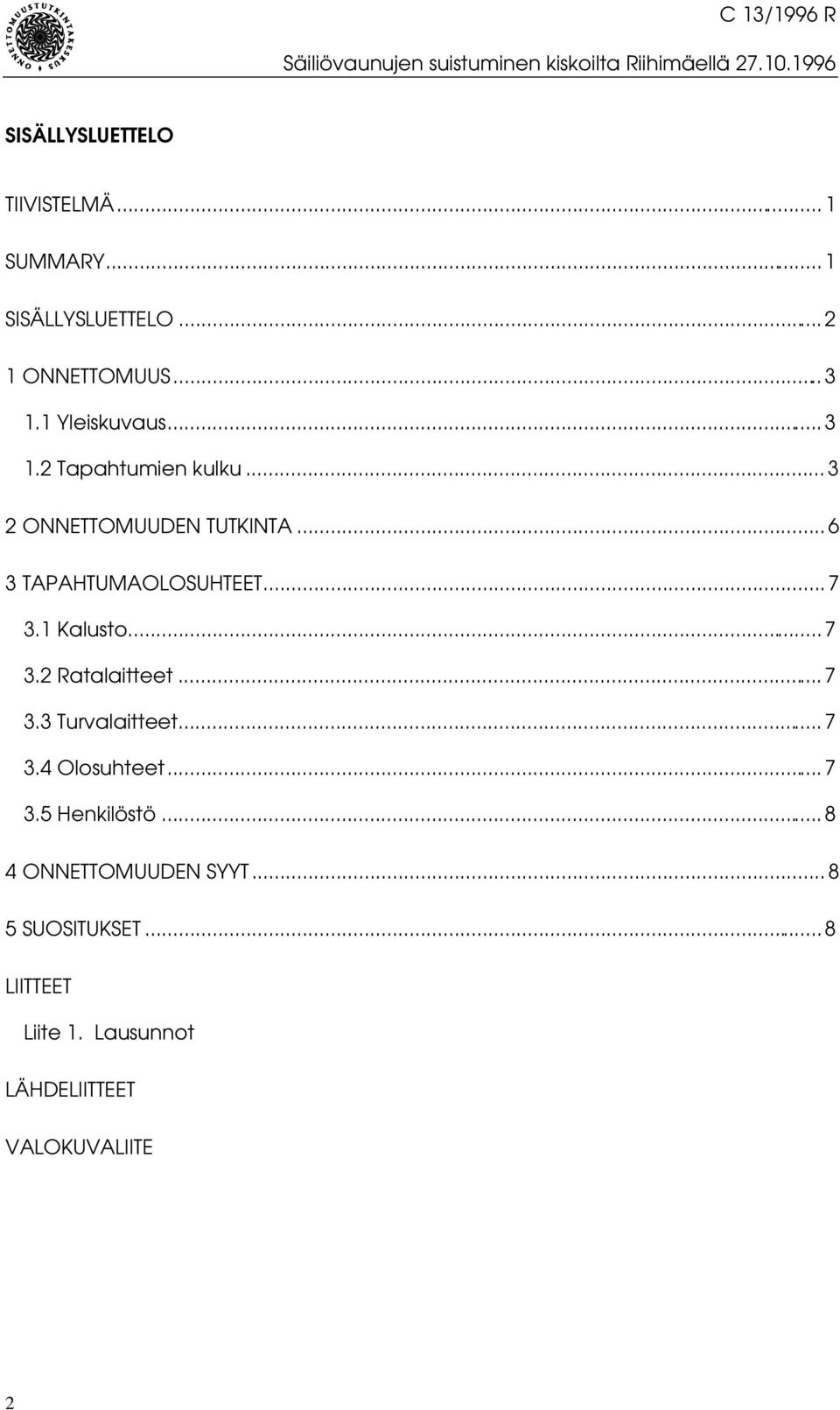 .. 6 3 TAPAHTUMAOLOSUHTEET... 7 3.1 Kalusto... 7 3.2 Ratalaitteet... 7 3.3 Turvalaitteet... 7 3.4 Olosuhteet... 7 3.5 Henkilöstö.