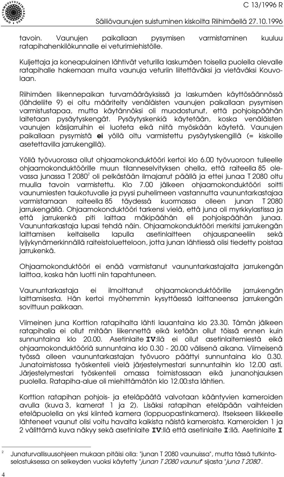 Riihimäen liikennepaikan turvamääräyksissä ja laskumäen käyttösäännössä (lähdeliite 9) ei oltu määritelty venäläisten vaunujen paikallaan pysymisen varmistustapaa, mutta käytännöksi oli muodostunut,