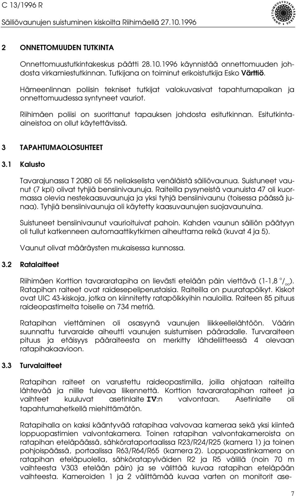Riihimäen poliisi on suorittanut tapauksen johdosta esitutkinnan. Esitutkintaaineistoa on ollut käytettävissä. 3 TAPAHTUMAOLOSUHTEET 3.