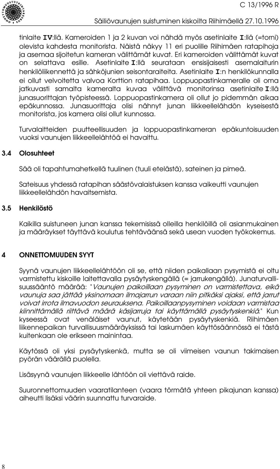 Asetinlaite I:llä seurataan ensisijaisesti asemalaiturin henkilöliikennettä ja sähköjunien seisontaraiteita. Asetinlaite I:n henkilökunnalla ei ollut velvoitetta valvoa Korttion ratapihaa.