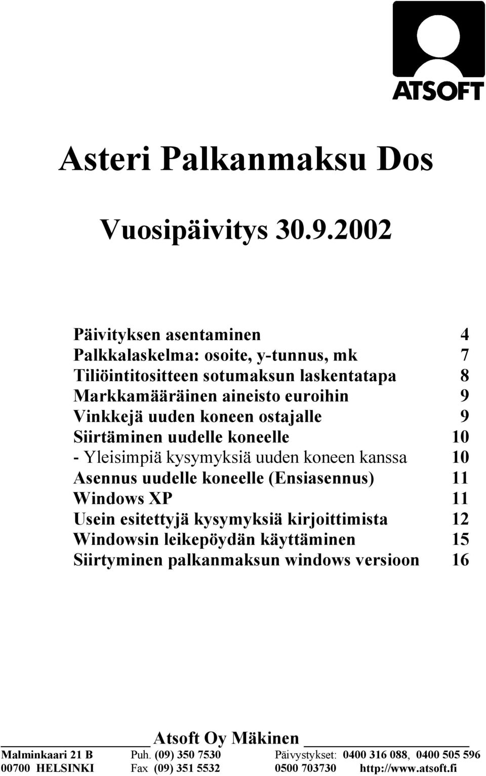 uuden koneen ostajalle 9 Siirtäminen uudelle koneelle 10 - Yleisimpiä kysymyksiä uuden koneen kanssa 10 Asennus uudelle koneelle (Ensiasennus) 11 Windows XP 11