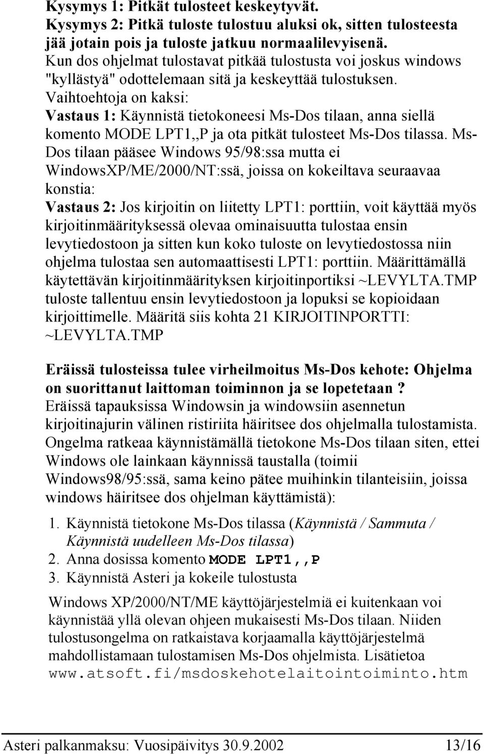 Vaihtoehtoja on kaksi: Vastaus 1: Käynnistä tietokoneesi Ms-Dos tilaan, anna siellä komento MODE LPT1,,P ja ota pitkät tulosteet Ms-Dos tilassa.