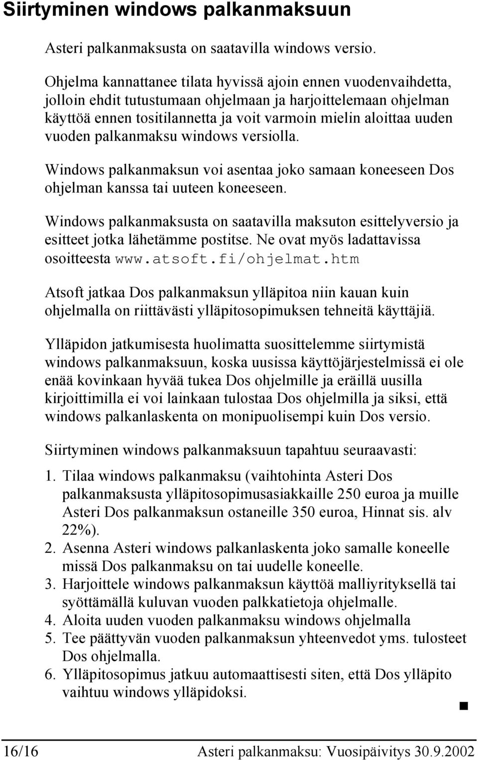 vuoden palkanmaksu windows versiolla. Windows palkanmaksun voi asentaa joko samaan koneeseen Dos ohjelman kanssa tai uuteen koneeseen.