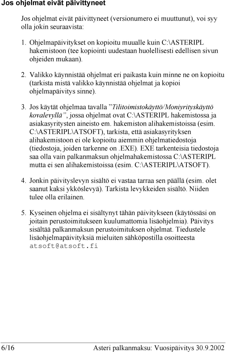 Valikko käynnistää ohjelmat eri paikasta kuin minne ne on kopioitu (tarkista mistä valikko käynnistää ohjelmat ja kopioi ohjelmapäivitys sinne). 3.