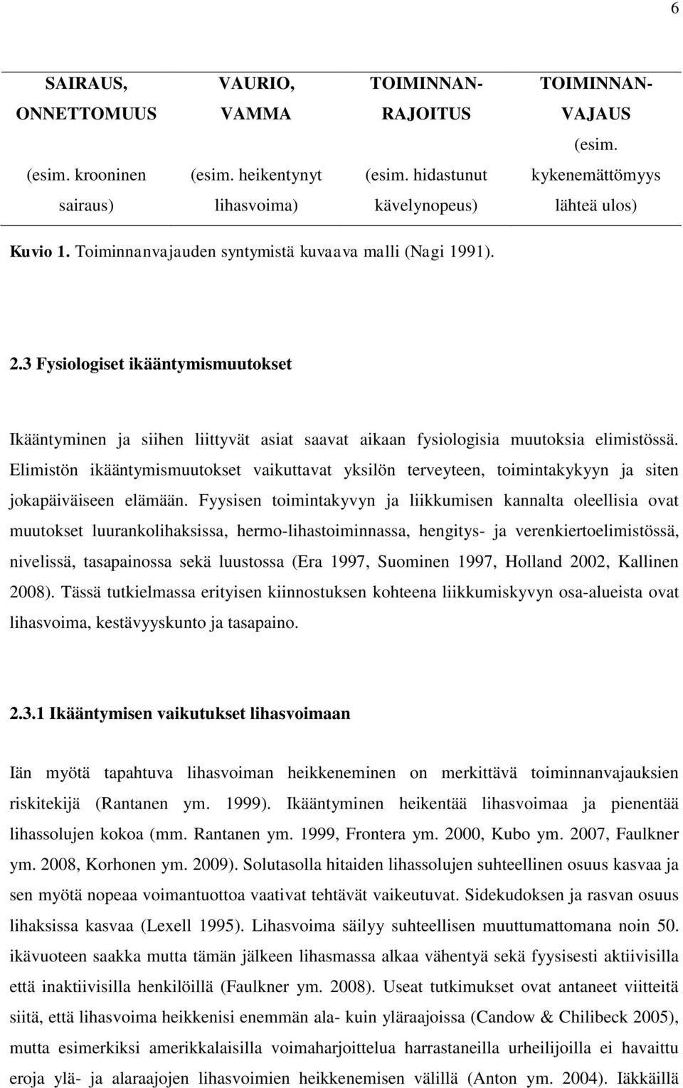 3 Fysiologiset ikääntymismuutokset Ikääntyminen ja siihen liittyvät asiat saavat aikaan fysiologisia muutoksia elimistössä.