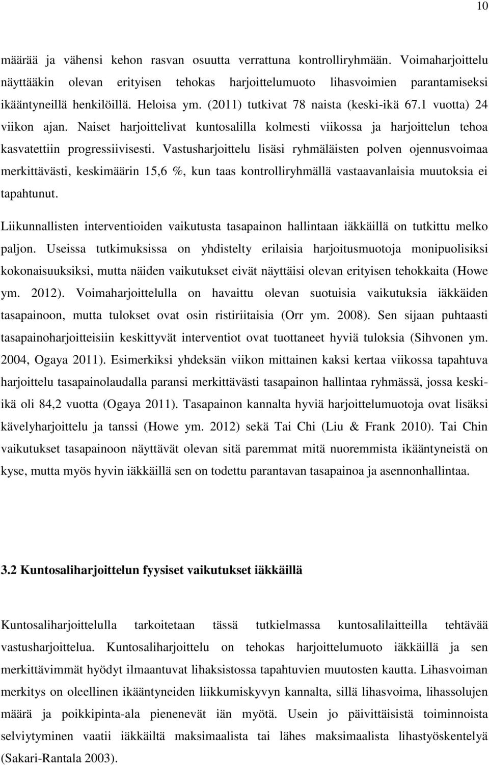 Vastusharjoittelu lisäsi ryhmäläisten polven ojennusvoimaa merkittävästi, keskimäärin 15,6 %, kun taas kontrolliryhmällä vastaavanlaisia muutoksia ei tapahtunut.