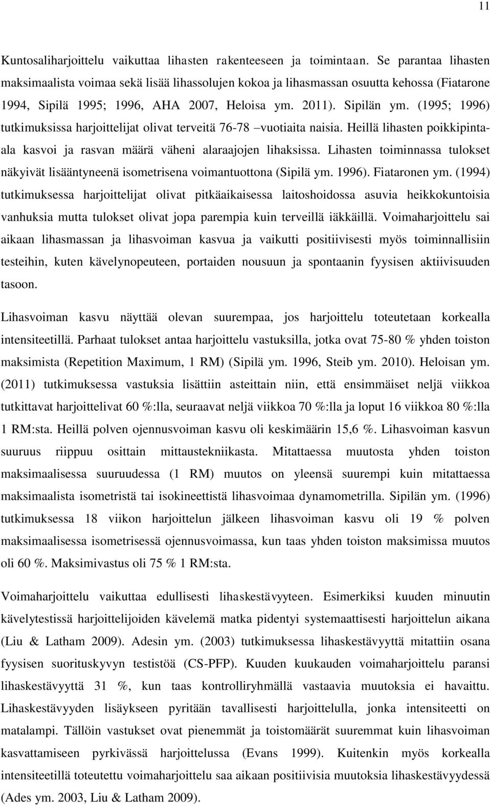 (1995; 1996) tutkimuksissa harjoittelijat olivat terveitä 76-78 vuotiaita naisia. Heillä lihasten poikkipintaala kasvoi ja rasvan määrä väheni alaraajojen lihaksissa.