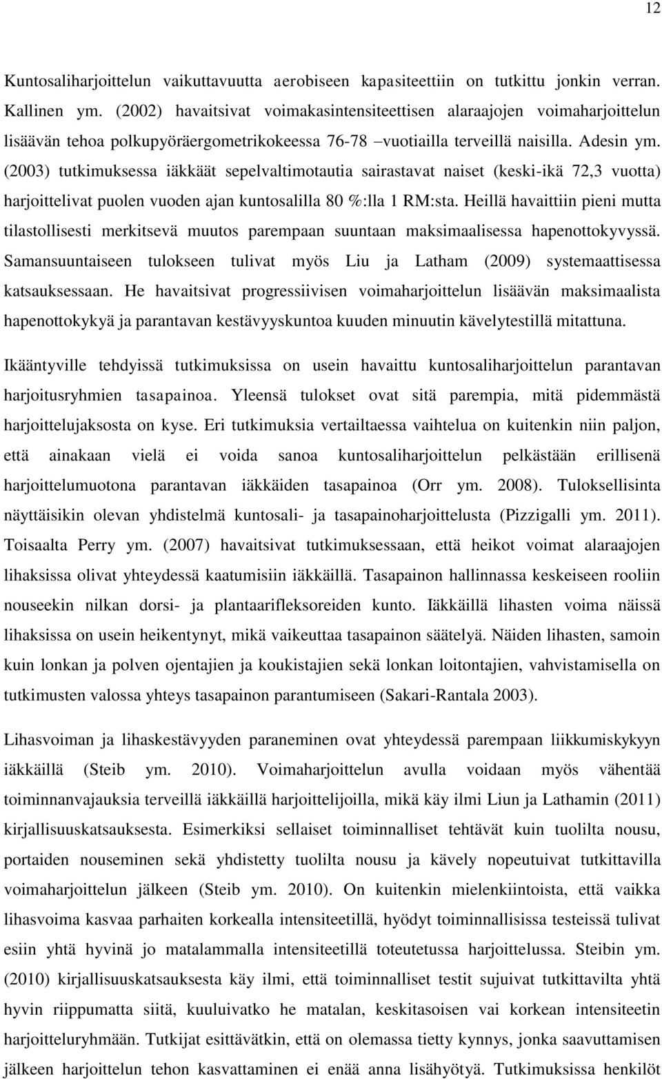 (2003) tutkimuksessa iäkkäät sepelvaltimotautia sairastavat naiset (keski-ikä 72,3 vuotta) harjoittelivat puolen vuoden ajan kuntosalilla 80 %:lla 1 RM:sta.