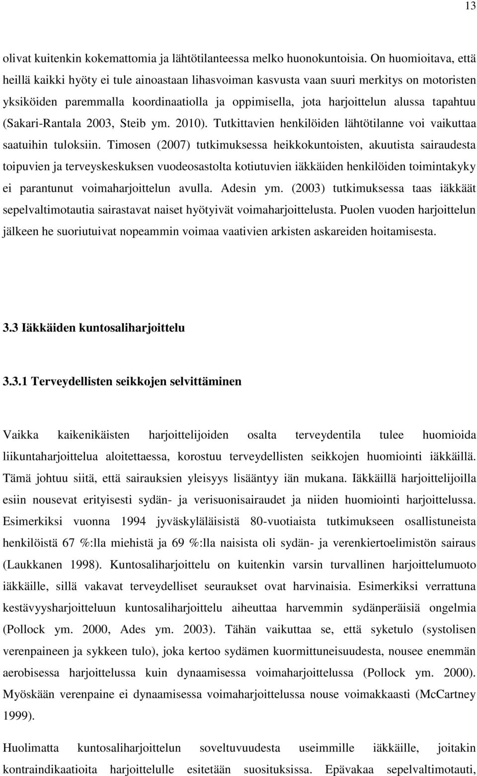 tapahtuu (Sakari-Rantala 2003, Steib ym. 2010). Tutkittavien henkilöiden lähtötilanne voi vaikuttaa saatuihin tuloksiin.