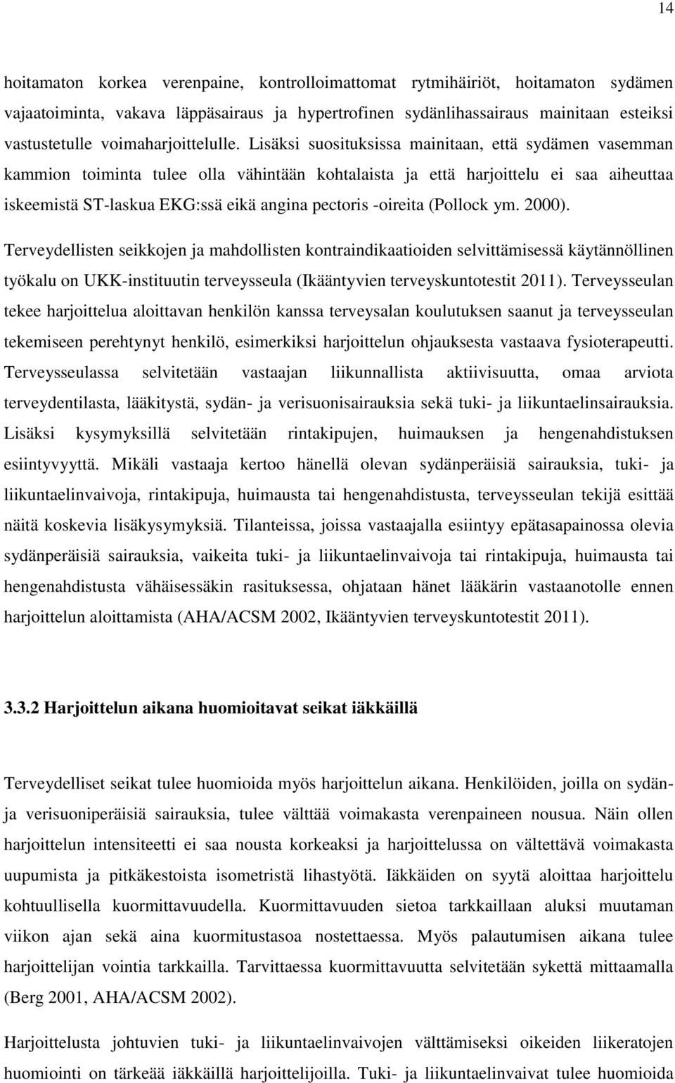 Lisäksi suosituksissa mainitaan, että sydämen vasemman kammion toiminta tulee olla vähintään kohtalaista ja että harjoittelu ei saa aiheuttaa iskeemistä ST-laskua EKG:ssä eikä angina pectoris