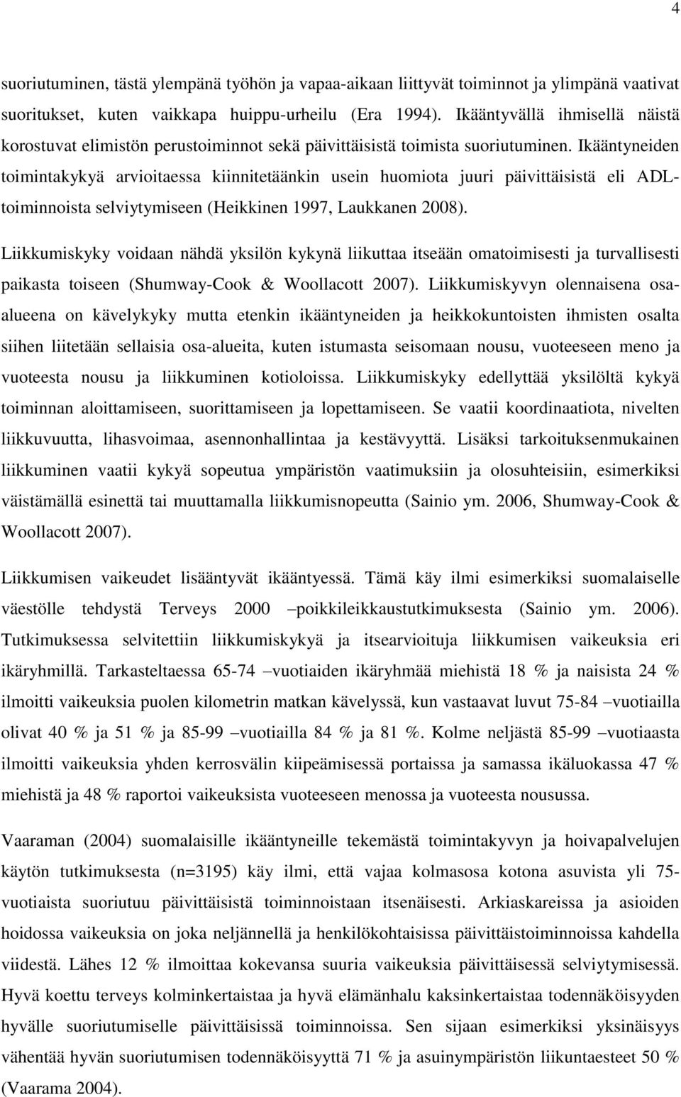 Ikääntyneiden toimintakykyä arvioitaessa kiinnitetäänkin usein huomiota juuri päivittäisistä eli ADLtoiminnoista selviytymiseen (Heikkinen 1997, Laukkanen 2008).