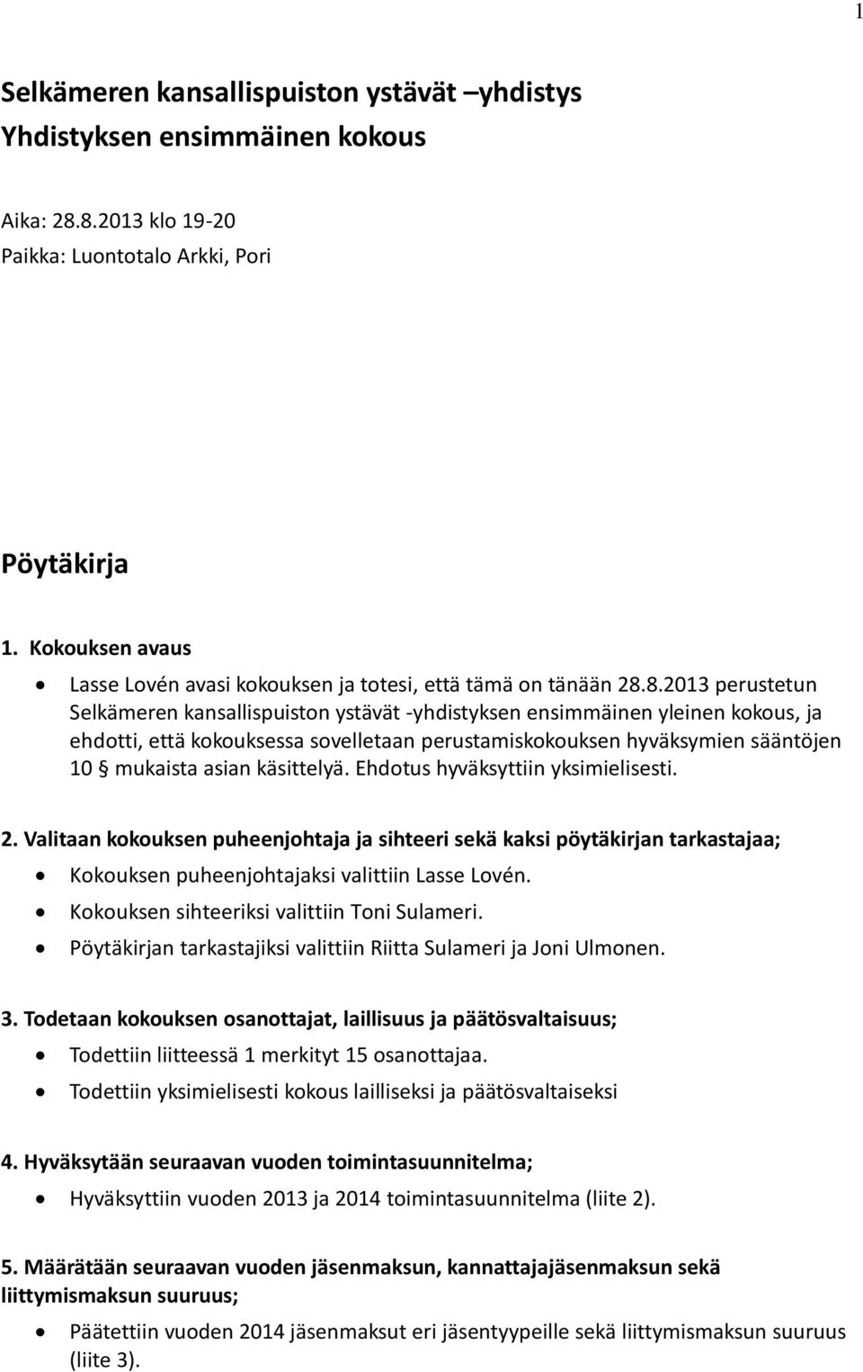 8.2013 perustetun Selkämeren kansallispuiston ystävät -yhdistyksen ensimmäinen yleinen kokous, ja ehdotti, että kokouksessa sovelletaan perustamiskokouksen hyväksymien sääntöjen 10 mukaista asian