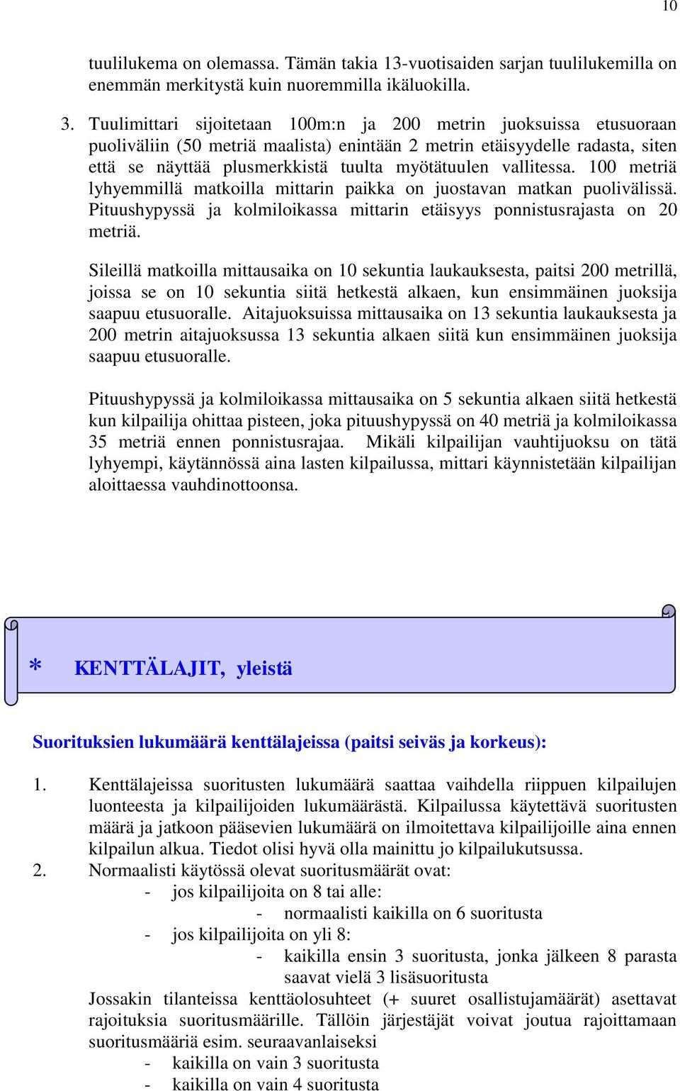 vallitessa. 100 metriä lyhyemmillä matkoilla mittarin paikka on juostavan matkan puolivälissä. Pituushypyssä ja kolmiloikassa mittarin etäisyys ponnistusrajasta on 20 metriä.