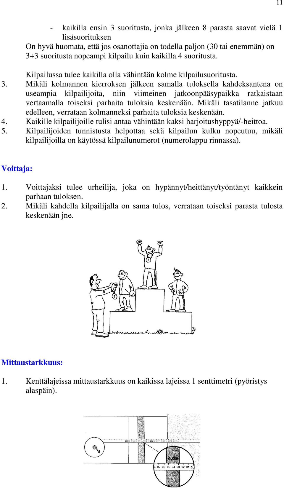 Mikäli kolmannen kierroksen jälkeen samalla tuloksella kahdeksantena on useampia kilpailijoita, niin viimeinen jatkoonpääsypaikka ratkaistaan vertaamalla toiseksi parhaita tuloksia keskenään.