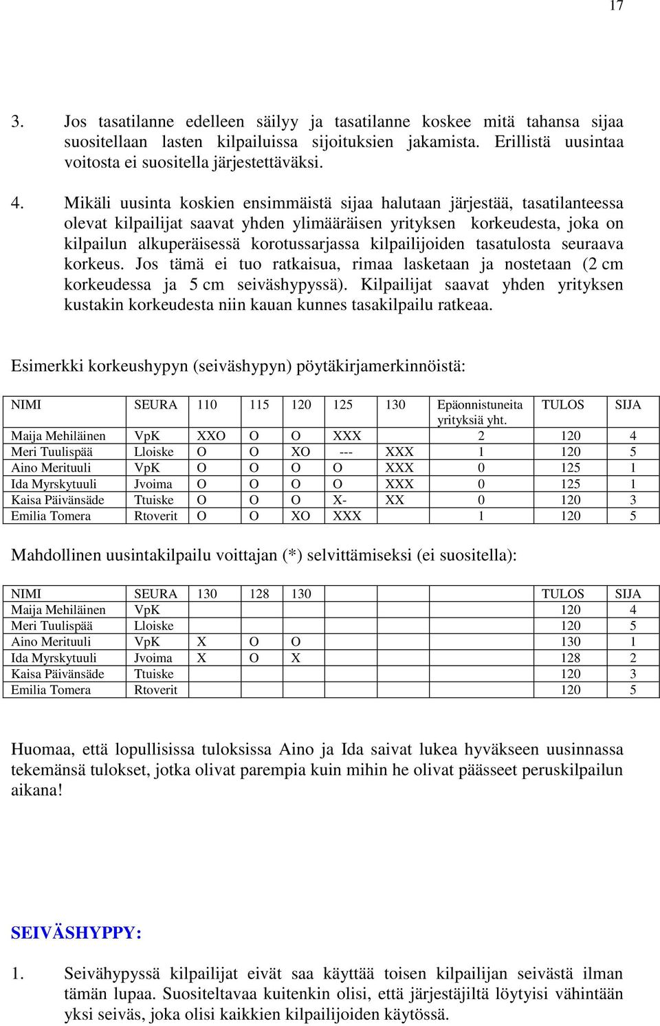 kilpailijoiden tasatulosta seuraava korkeus. Jos tämä ei tuo ratkaisua, rimaa lasketaan ja nostetaan (2 cm korkeudessa ja 5 cm seiväshypyssä).