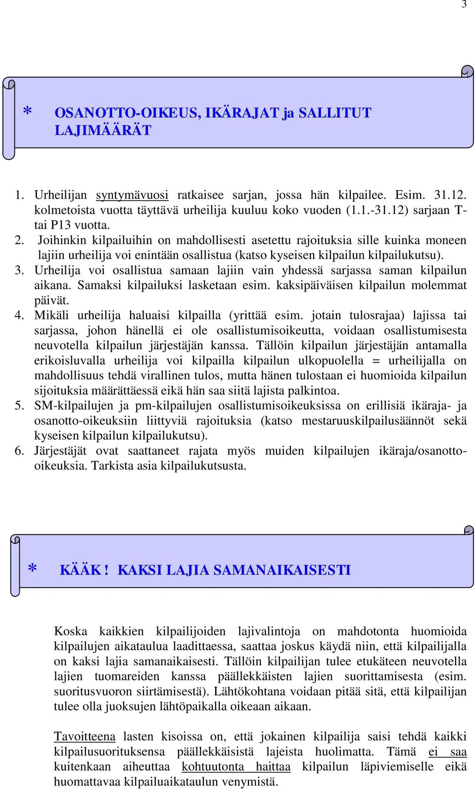 Urheilija voi osallistua samaan lajiin vain yhdessä sarjassa saman kilpailun aikana. Samaksi kilpailuksi lasketaan esim. kaksipäiväisen kilpailun molemmat päivät. 4.