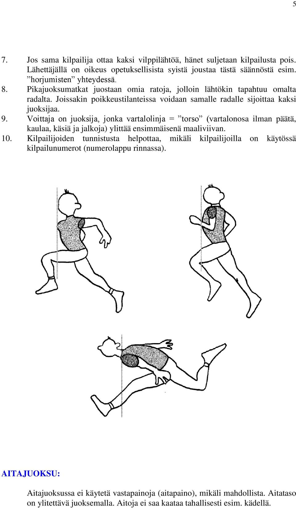 Voittaja on juoksija, jonka vartalolinja = torso (vartalonosa ilman päätä, kaulaa, käsiä ja jalkoja) ylittää ensimmäisenä maaliviivan. 10.