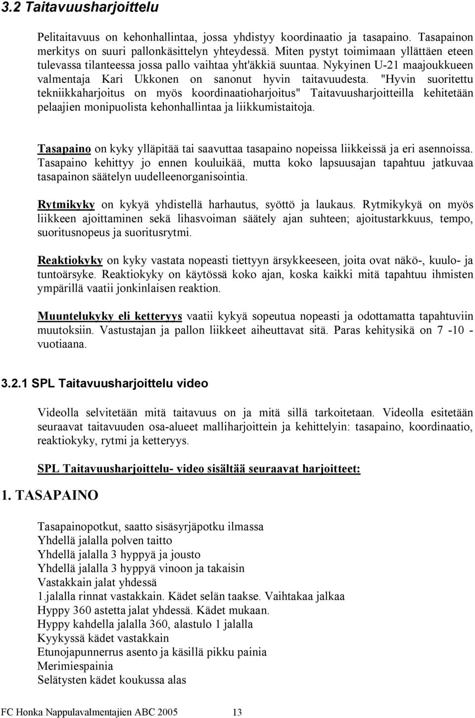 "Hyvin suoritettu tekniikkaharjoitus on myös koordinaatioharjoitus" Taitavuusharjoitteilla kehitetään pelaajien monipuolista kehonhallintaa ja liikkumistaitoja.