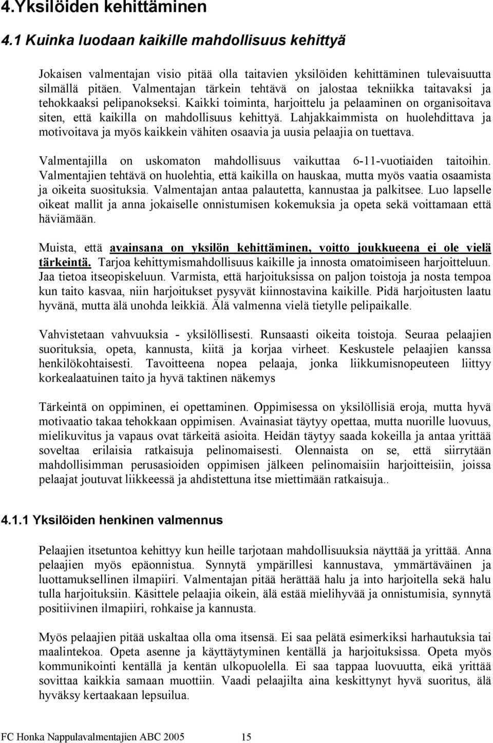 Lahjakkaimmista on huolehdittava ja motivoitava ja myös kaikkein vähiten osaavia ja uusia pelaajia on tuettava. Valmentajilla on uskomaton mahdollisuus vaikuttaa 6 11 vuotiaiden taitoihin.