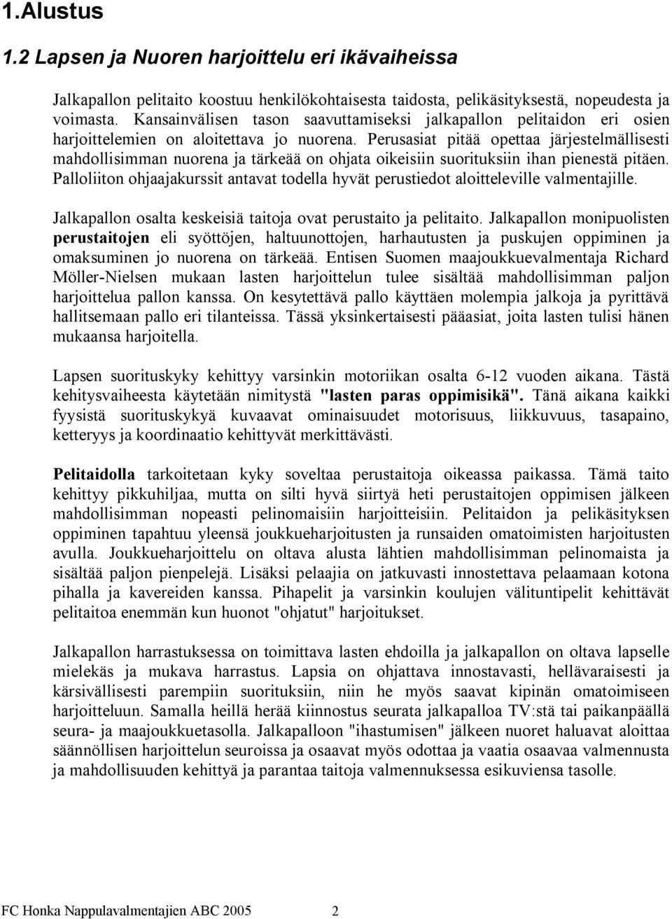 Perusasiat pitää opettaa järjestelmällisesti mahdollisimman nuorena ja tärkeää on ohjata oikeisiin suorituksiin ihan pienestä pitäen.