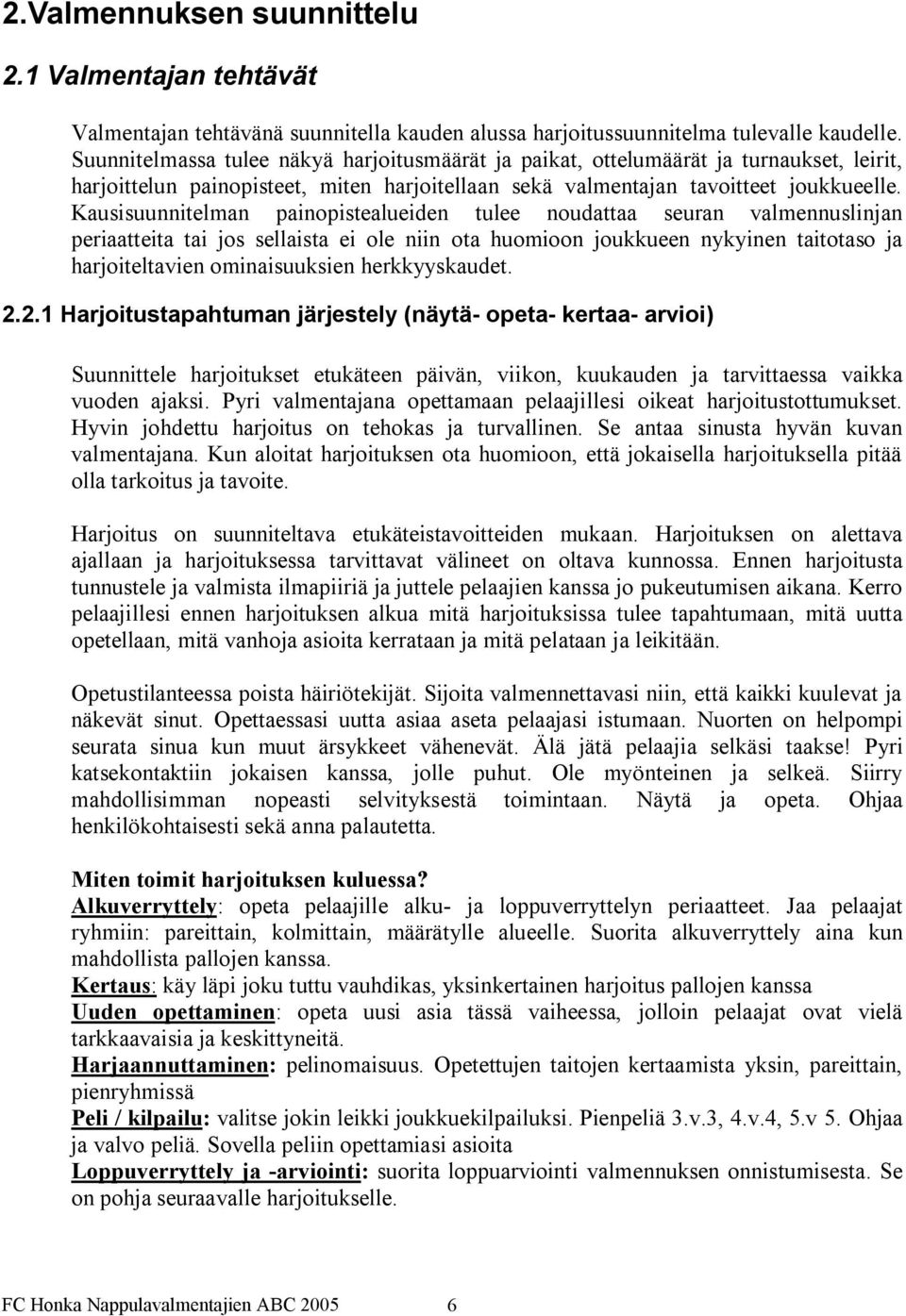 Kausisuunnitelman painopistealueiden tulee noudattaa seuran valmennuslinjan periaatteita tai jos sellaista ei ole niin ota huomioon joukkueen nykyinen taitotaso ja harjoiteltavien ominaisuuksien