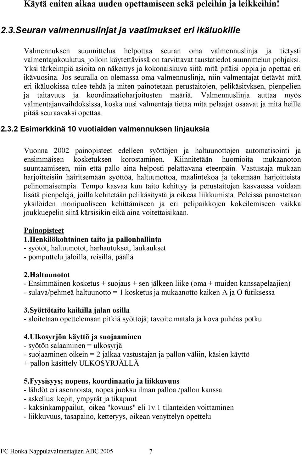 suunnittelun pohjaksi. Yksi tärkeimpiä asioita on näkemys ja kokonaiskuva siitä mitä pitäisi oppia ja opettaa eri ikävuosina.