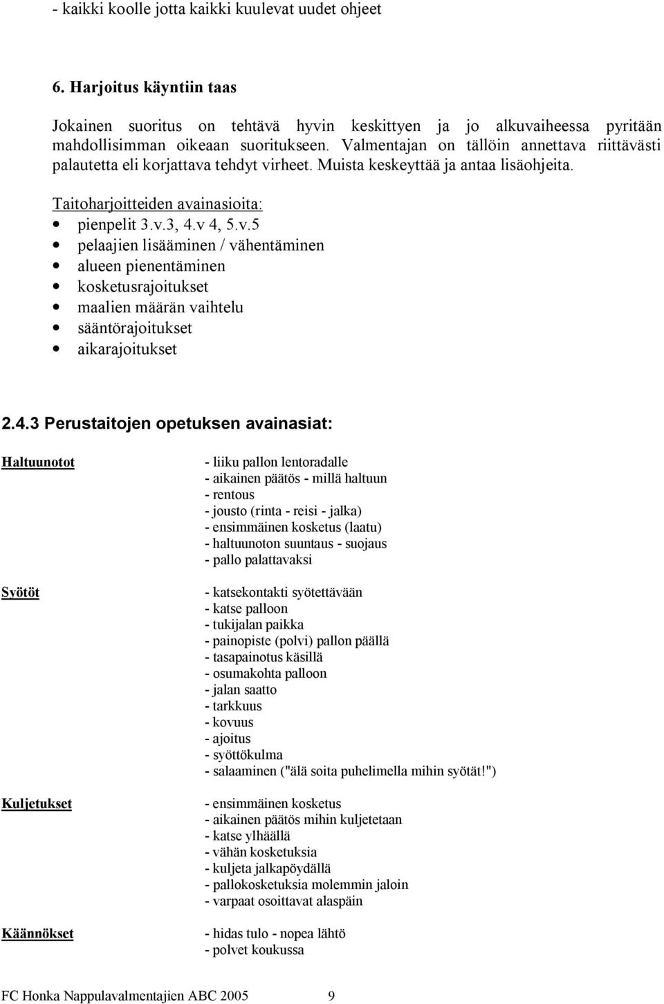 4.3 Perustaitojen opetuksen avainasiat: Haltuunotot Syötöt Kuljetukset Käännökset liiku pallon lentoradalle aikainen päätös millä haltuun rentous jousto (rinta reisi jalka) ensimmäinen kosketus