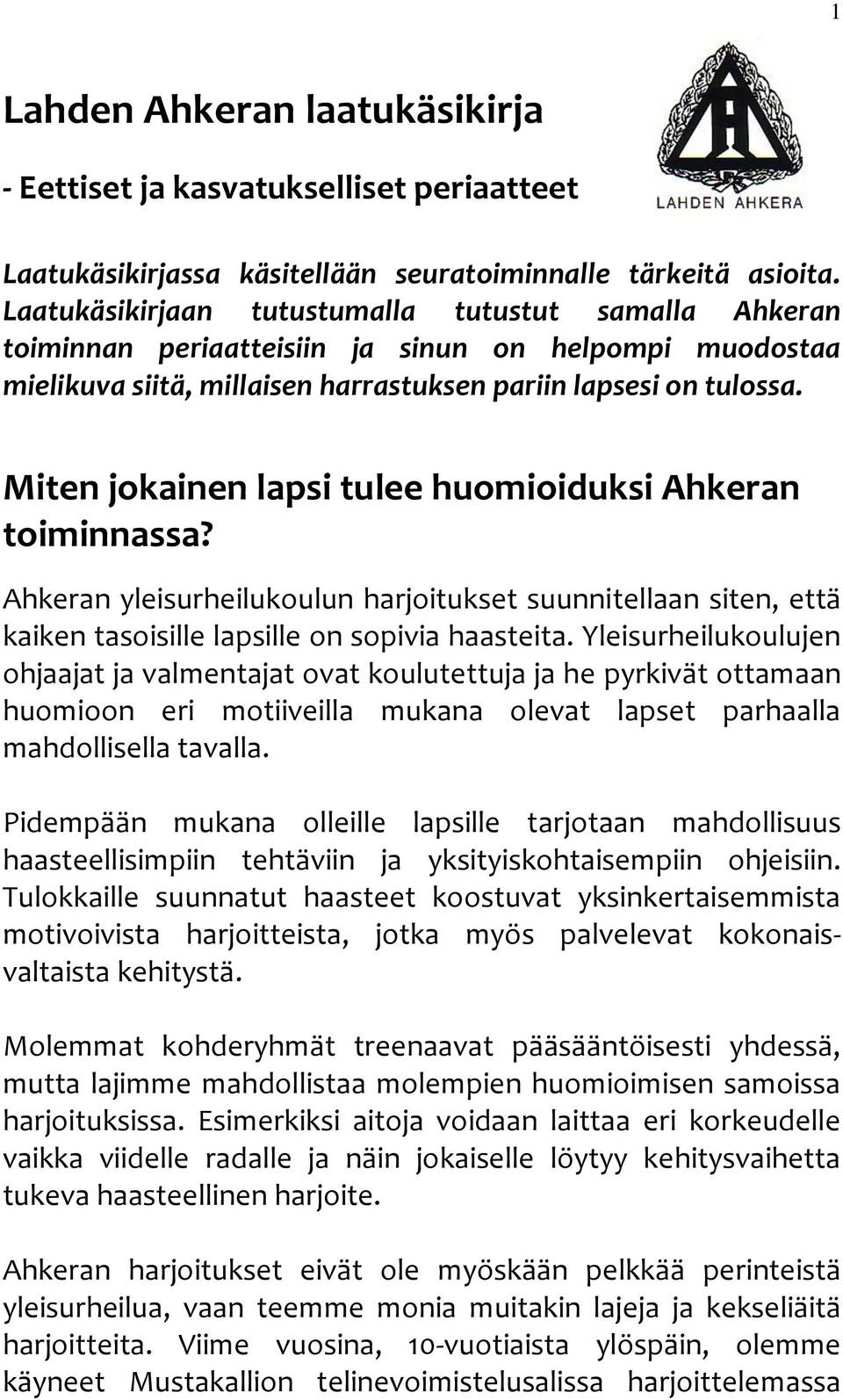 Miten jokainen lapsi tulee huomioiduksi Ahkeran toiminnassa? Ahkeran yleisurheilukoulun harjoitukset suunnitellaan siten, että kaiken tasoisille lapsille on sopivia haasteita.