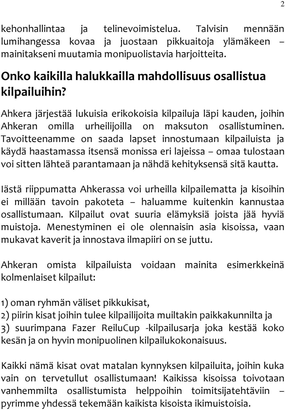 Tavoitteenamme on saada lapset innostumaan kilpailuista ja käydä haastamassa itsensä monissa eri lajeissa omaa tulostaan voi sitten lähteä parantamaan ja nähdä kehityksensä sitä kautta.