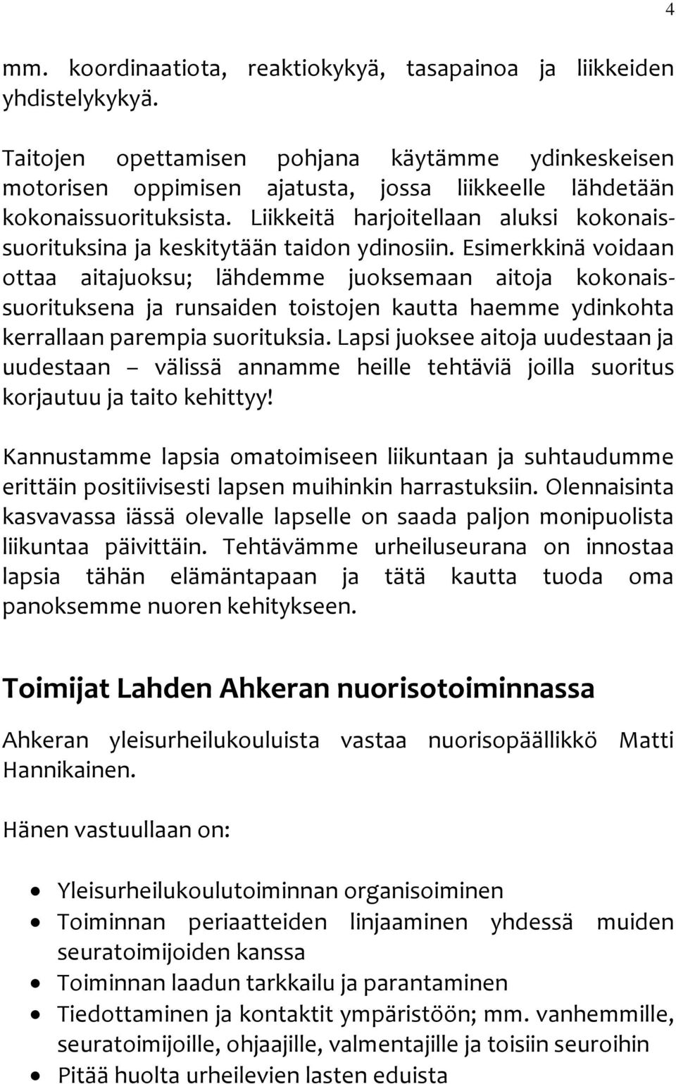 Liikkeitä harjoitellaan aluksi kokonaissuorituksina ja keskitytään taidon ydinosiin.