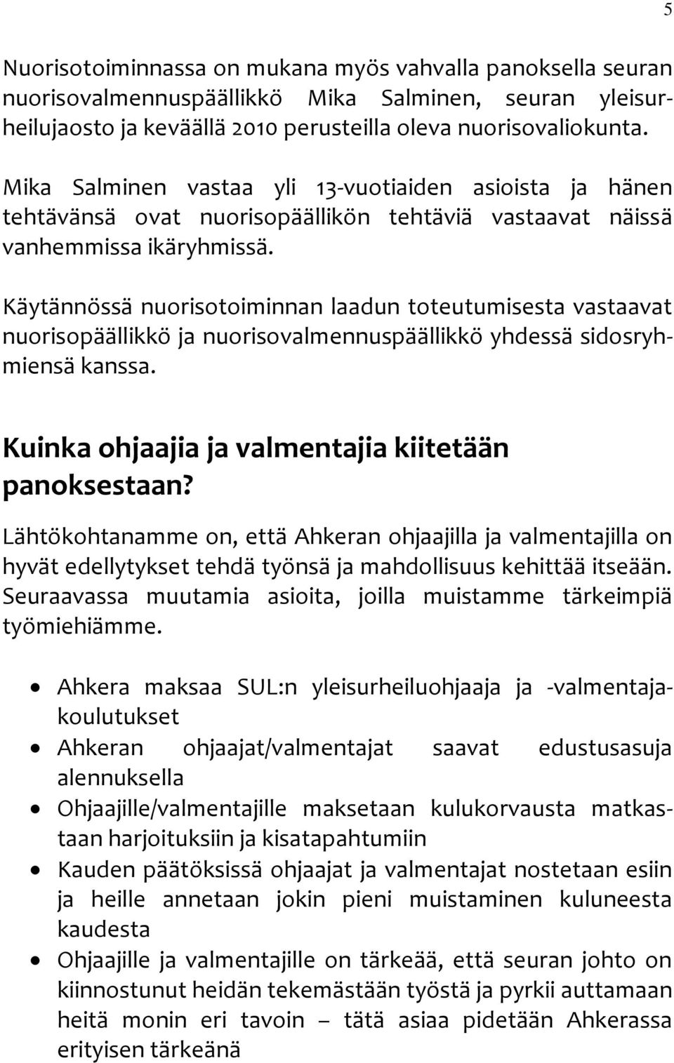 Käytännössä nuorisotoiminnan laadun toteutumisesta vastaavat nuorisopäällikkö ja nuorisovalmennuspäällikkö yhdessä sidosryhmiensä kanssa. Kuinka ohjaajia ja valmentajia kiitetään panoksestaan?