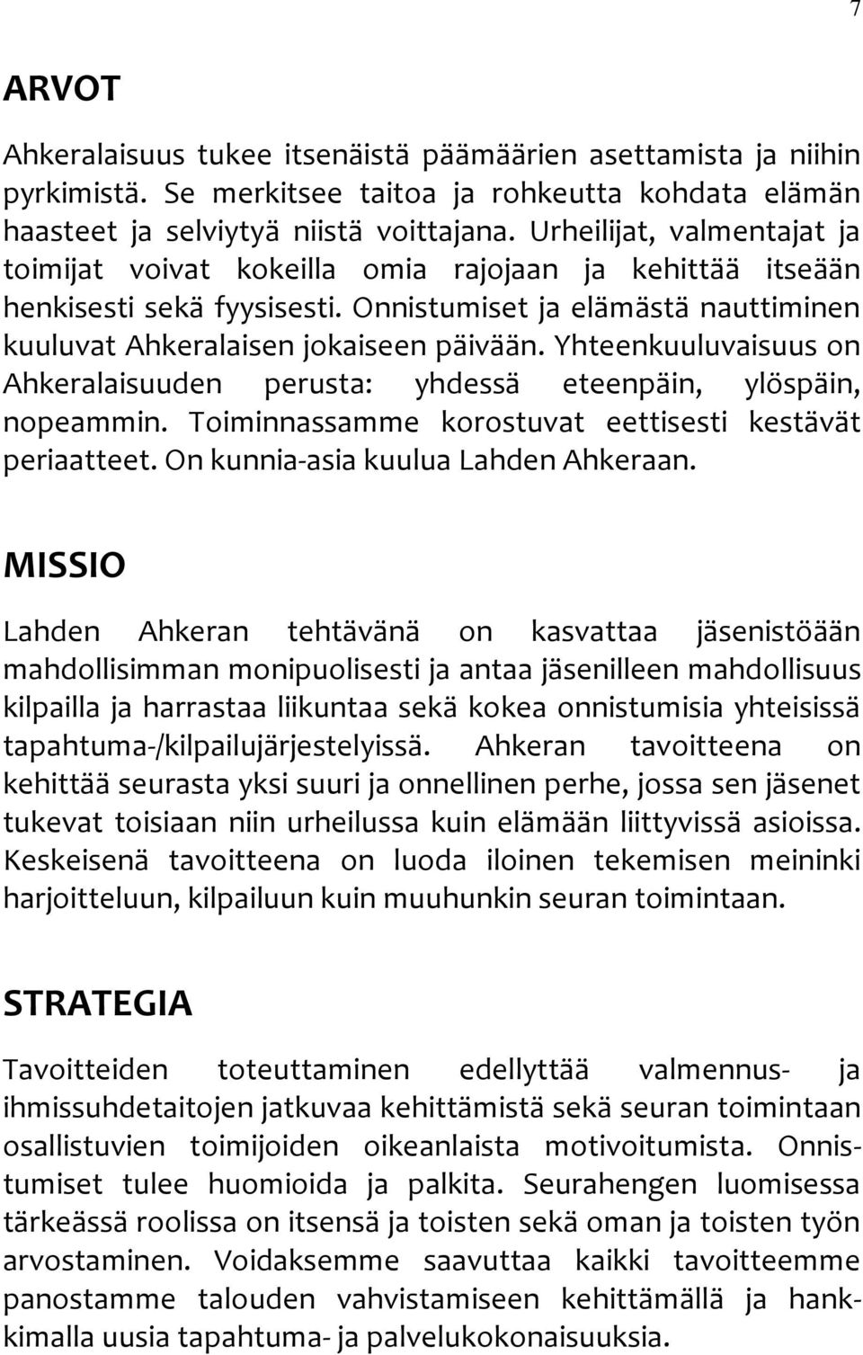 Yhteenkuuluvaisuus on Ahkeralaisuuden perusta: yhdessä eteenpäin, ylöspäin, nopeammin. Toiminnassamme korostuvat eettisesti kestävät periaatteet. On kunnia-asia kuulua Lahden Ahkeraan.