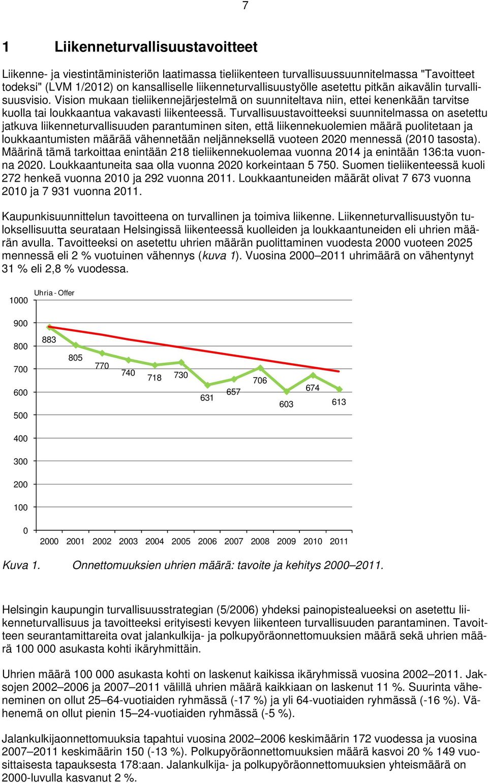 Turvallisuustavoitteeksi suunnitelmassa on asetettu jatkuva liikenneturvallisuuden parantuminen siten, että liikennekuolemien määrä puolitetaan ja loukkaantumisten määrää vähennetään neljänneksellä