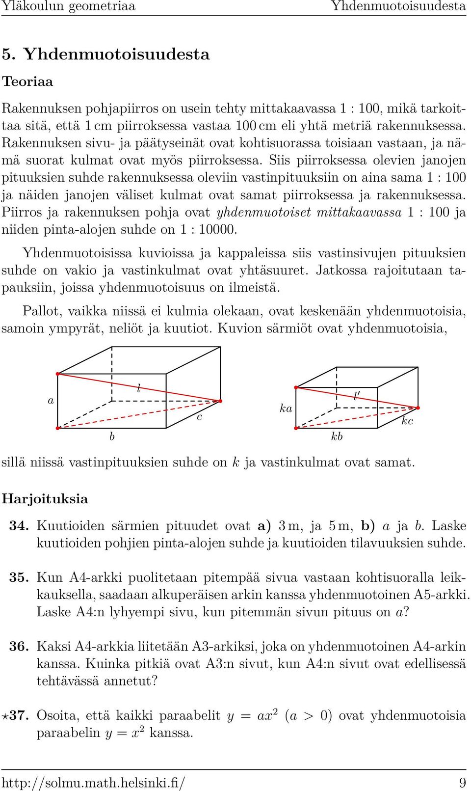 Siis piirroksess olevien jnojen pituuksien suhde rkennuksess oleviin vstinpituuksiin on in sm 1 : 100 j näiden jnojen väliset kulmt ovt smt piirroksess j rkennuksess.