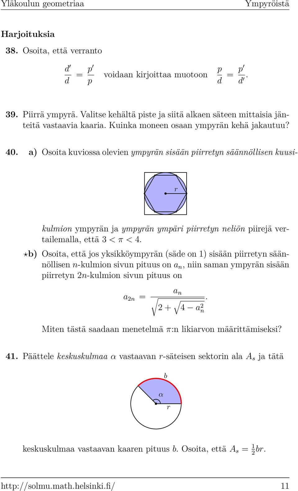 ) Osoit kuvioss olevien ympyrän sisään piirretyn säännöllisen kuusir kulmion ympyrän j ympyrän ympäri piirretyn neliön piirejä vertilemll, että 3 < π < 4.