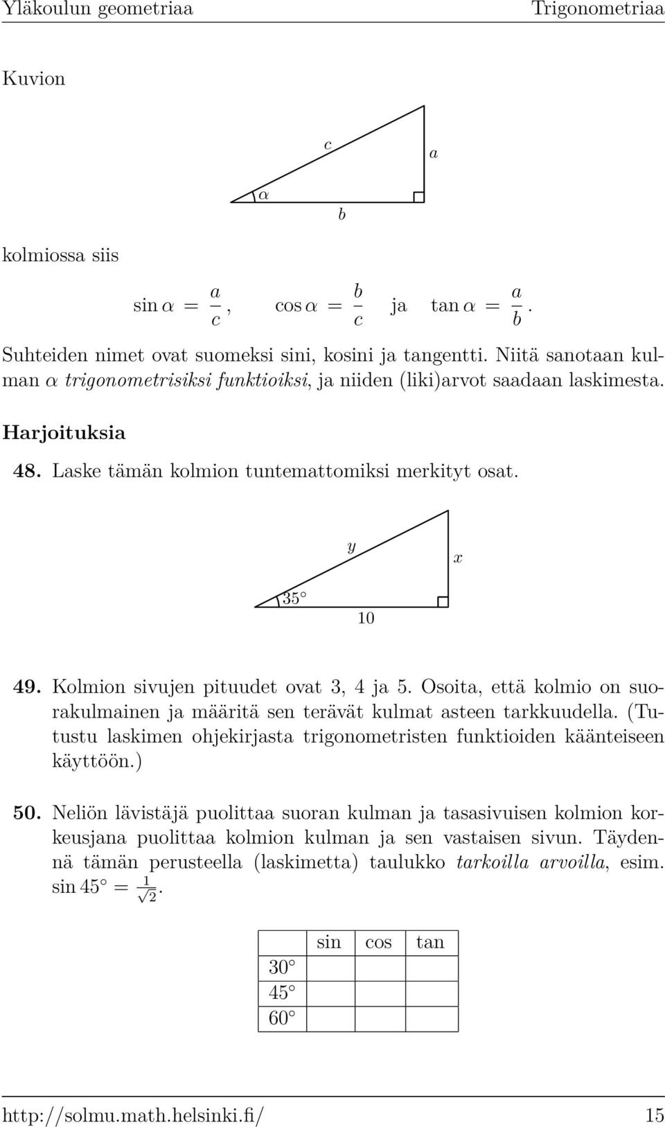 Kolmion sivujen pituudet ovt 3, 4 j 5. Osoit, että kolmio on suorkulminen j määritä sen terävät kulmt steen trkkuudell.