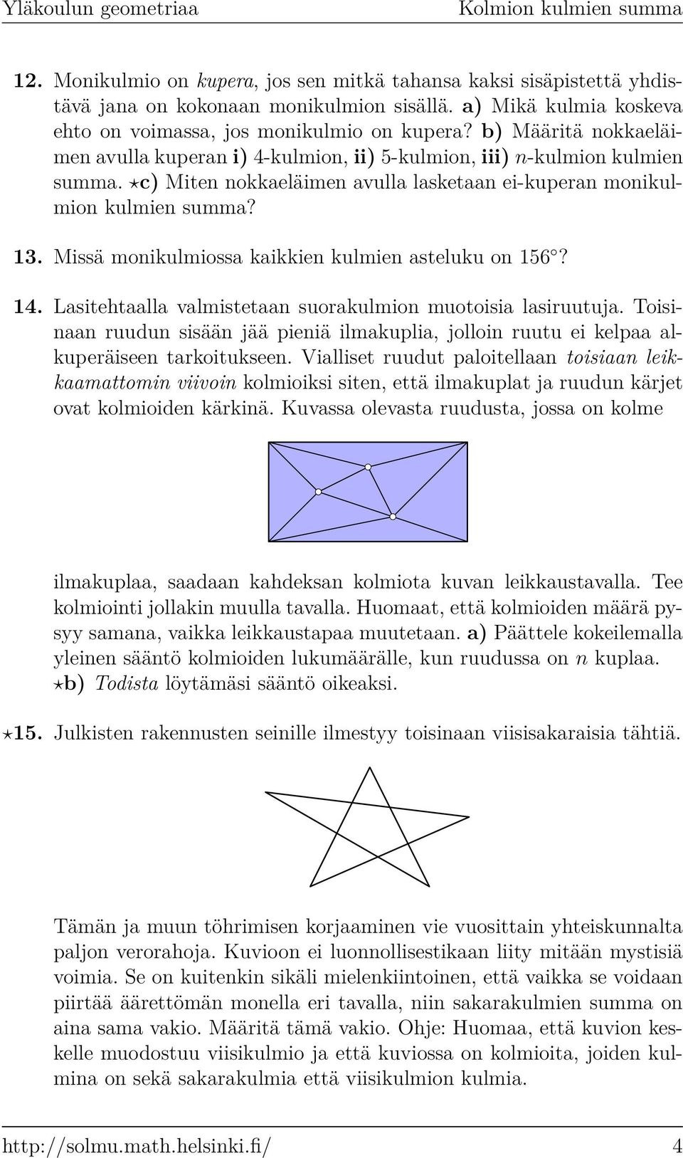 Missä monikulmioss kikkien kulmien steluku on 156? 14. Lsitehtll vlmistetn suorkulmion muotoisi lsiruutuj. Toisinn ruudun sisään jää pieniä ilmkupli, jolloin ruutu ei kelp lkuperäiseen trkoitukseen.