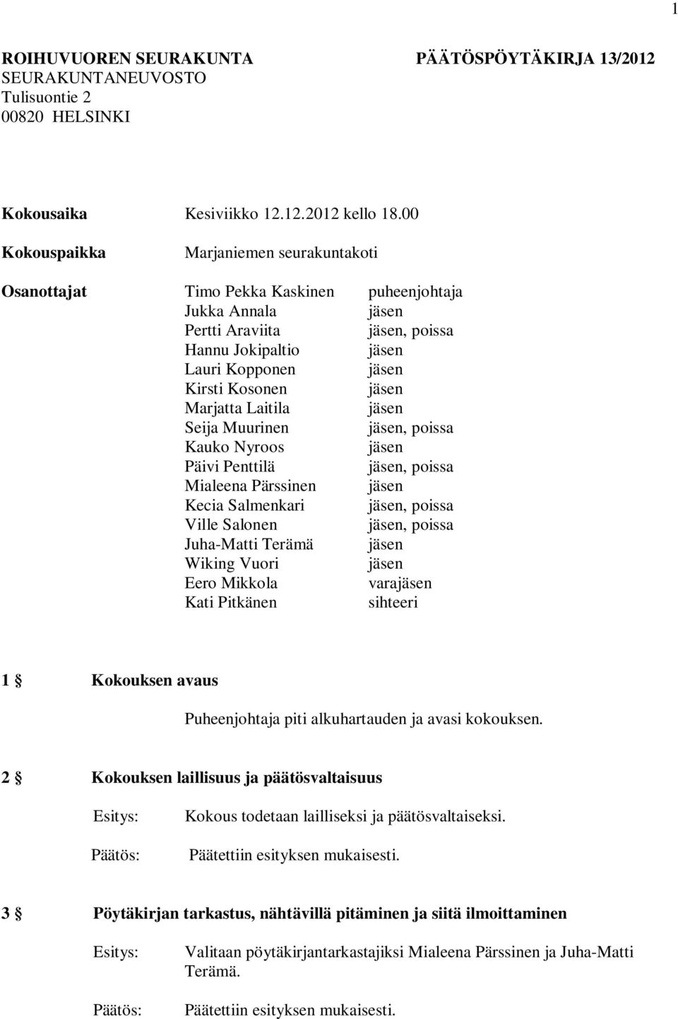 jäsen Marjatta Laitila jäsen Seija Muurinen jäsen, poissa Kauko Nyroos jäsen Päivi Penttilä jäsen, poissa Mialeena Pärssinen jäsen Kecia Salmenkari jäsen, poissa Ville Salonen jäsen, poissa