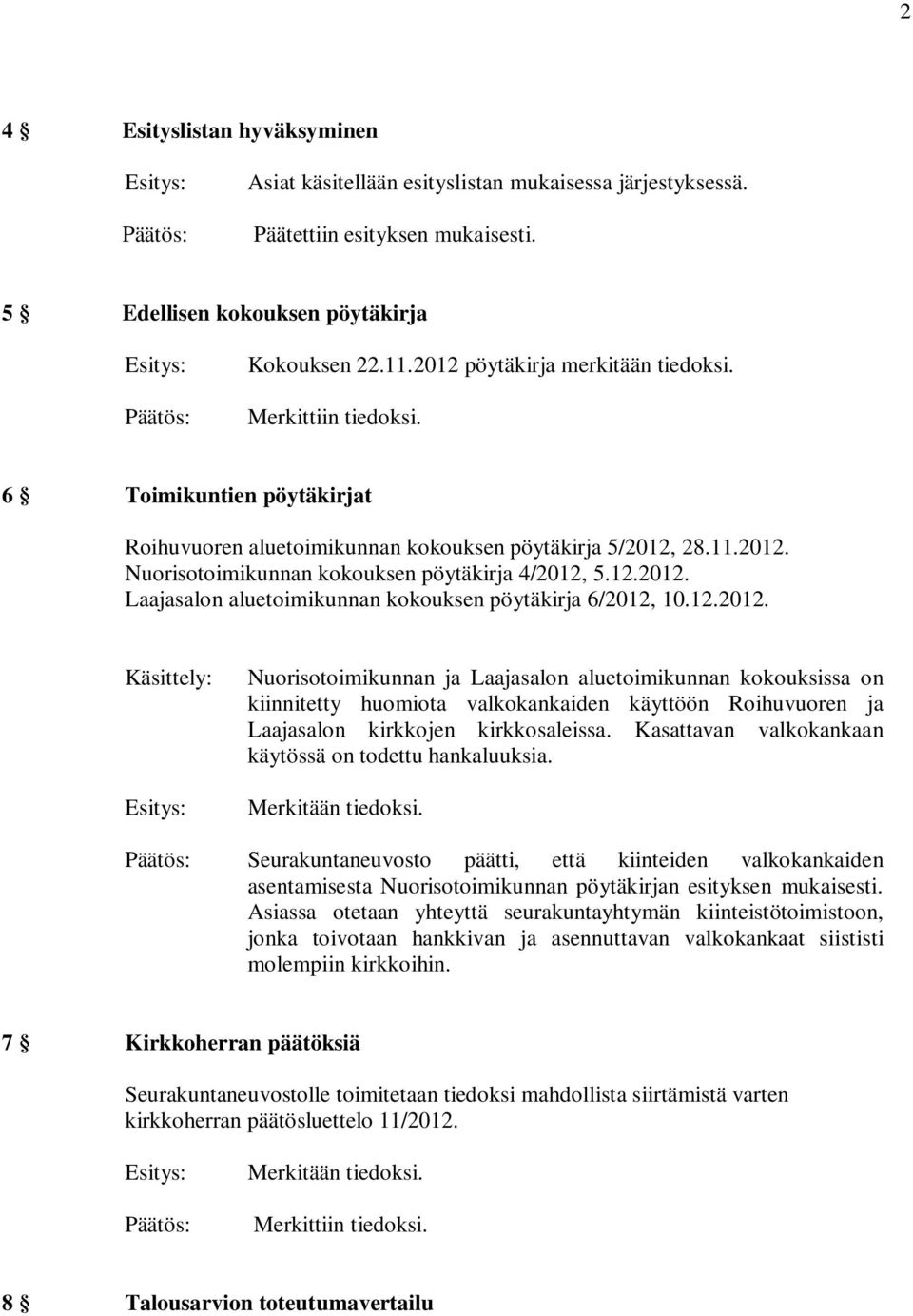12.2012. Laajasalon aluetoimikunnan kokouksen pöytäkirja 6/2012, 10.12.2012. Käsittely: Nuorisotoimikunnan ja Laajasalon aluetoimikunnan kokouksissa on kiinnitetty huomiota valkokankaiden käyttöön Roihuvuoren ja Laajasalon kirkkojen kirkkosaleissa.