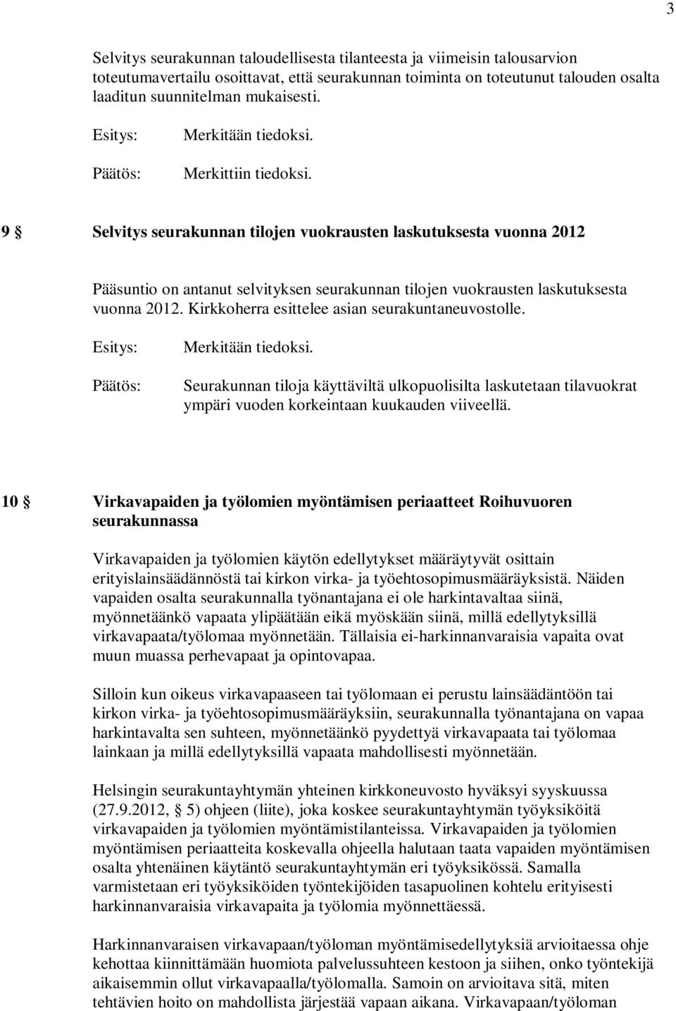 Kirkkoherra esittelee asian seurakuntaneuvostolle. Seurakunnan tiloja käyttäviltä ulkopuolisilta laskutetaan tilavuokrat ympäri vuoden korkeintaan kuukauden viiveellä.