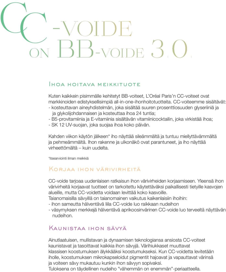 sisältävän vitamiinicocktailin, joka virkistää ihoa; - SK 12 UV-suojan, joka suojaa ihoa koko päivän. Kahden viikon käytön jälkeen* iho näyttää sileämmältä ja tuntuu miellyttävämmältä ja pehmeämmältä.