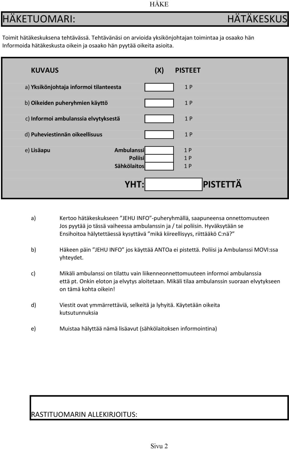 hätäkeskukseen JEHU INFO -puheryhmällä, saapuneensa onnettomuuteen Jos pyytää jo tässä vaiheessa ambulanssin ja / tai poliisin.