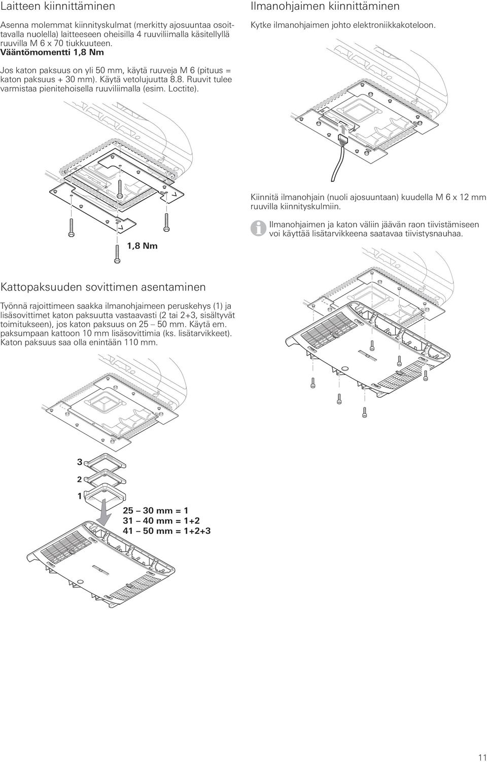 Käytä vetolujuutta 8.8. Ruuvit tulee varmistaa pienitehoisella ruuviliimalla (esim. Loctite). Kiinnitä ilmanohjain (nuoli ajosuuntaan) kuudella M 6 x 12 mm ruuvilla kiinnityskulmiin.