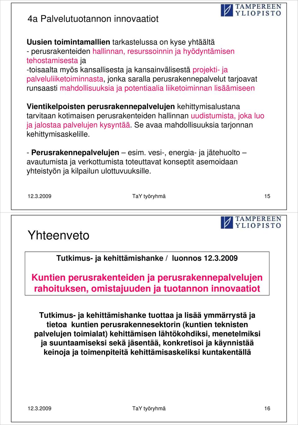 perusrakennepalvelujen kehittymisalustana tarvitaan kotimaisen perusrakenteiden hallinnan uudistumista, joka luo ja jalostaa palvelujen kysyntää. Se avaa mahdollisuuksia tarjonnan kehittymisaskelille.